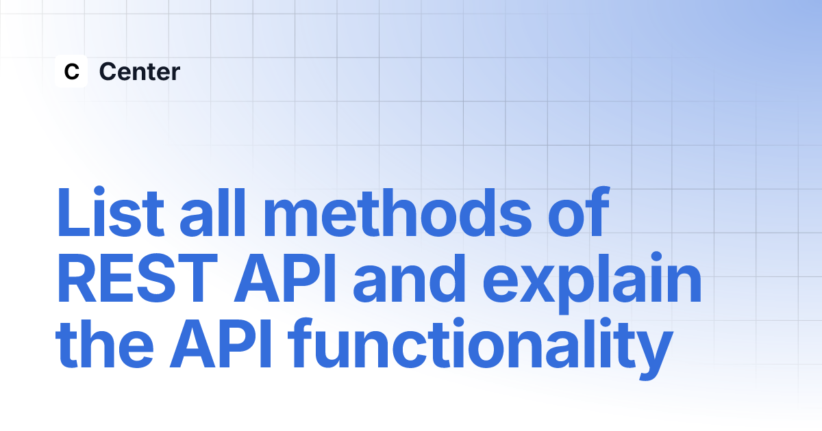 List all methods of REST API and explain the API functionality | Center