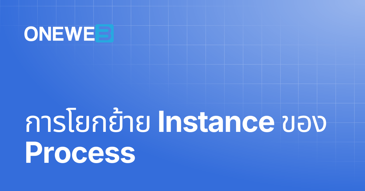 การโยกย้าย Instance ของ Process | TH | ONEWEB Platform