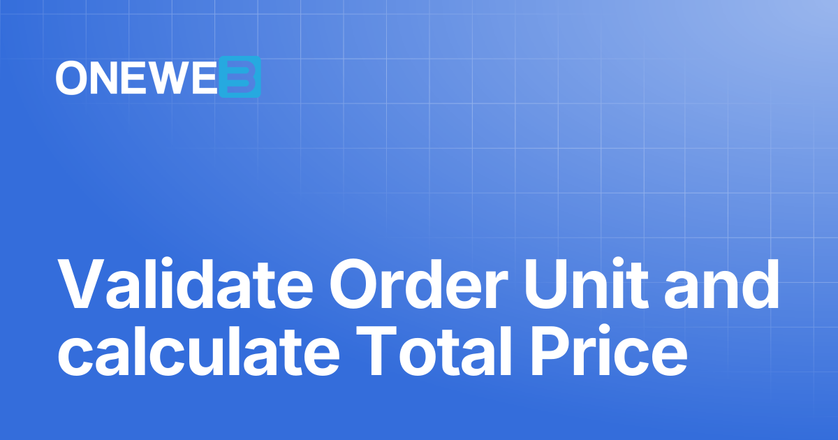 Validate Order Unit and calculate Total Price | ONEWEB Platform