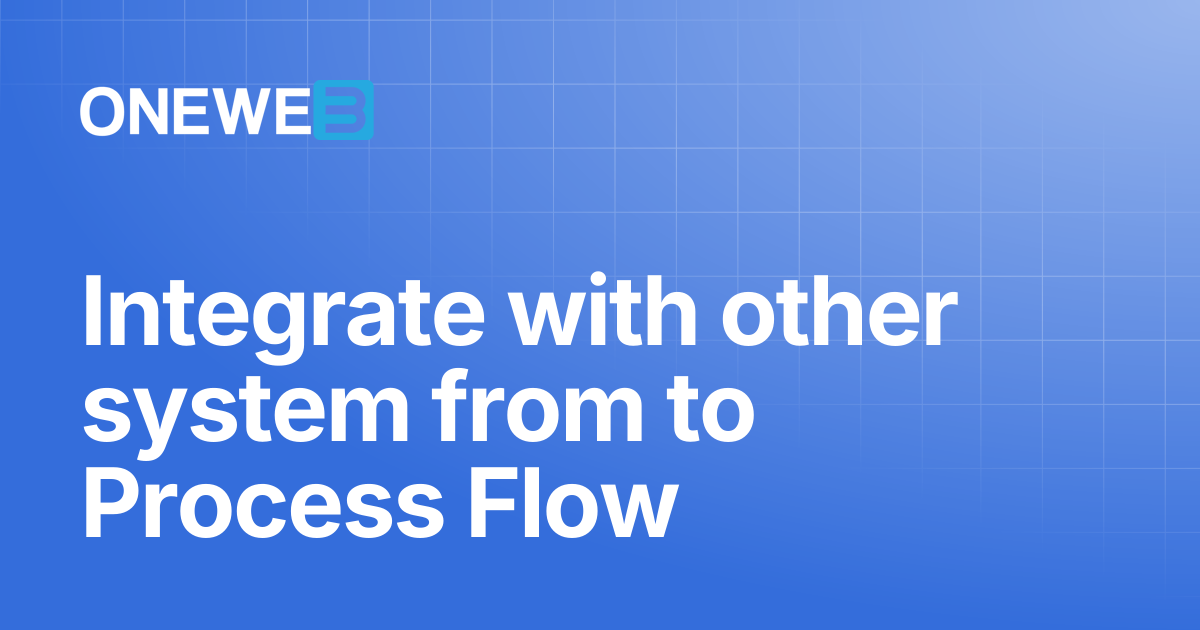Integrate with other system from to Process Flow | ONEWEB Platform