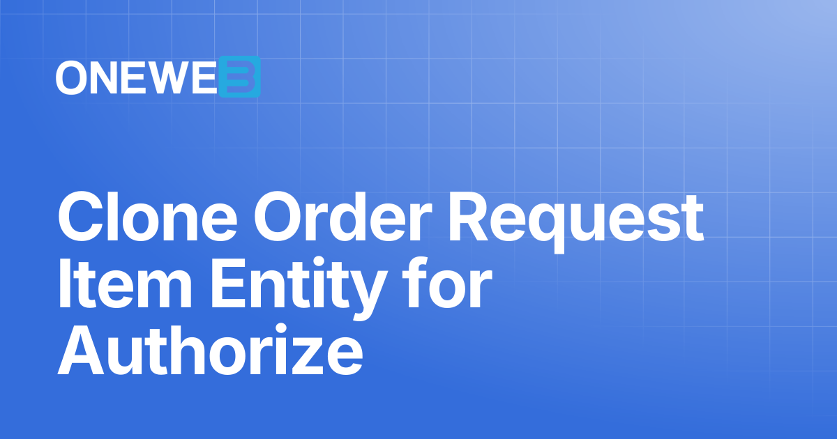 Clone Order Request Item Entity for Authorize | ONEWEB Platform