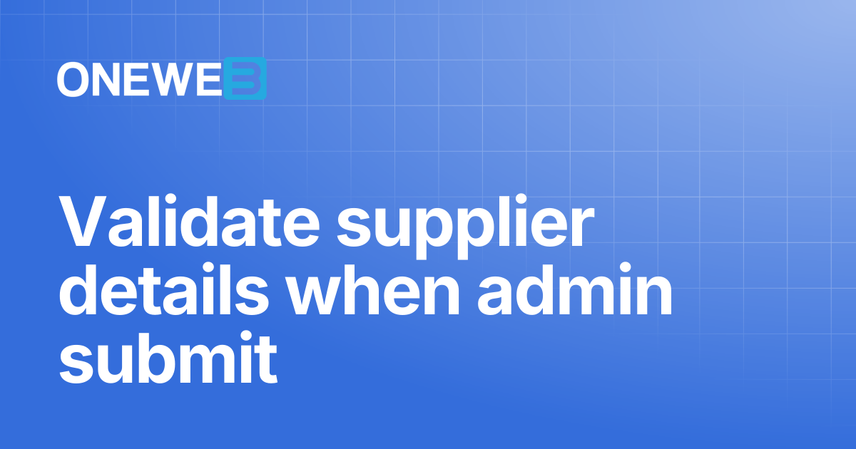 Validate supplier details when admin submit | ONEWEB Platform