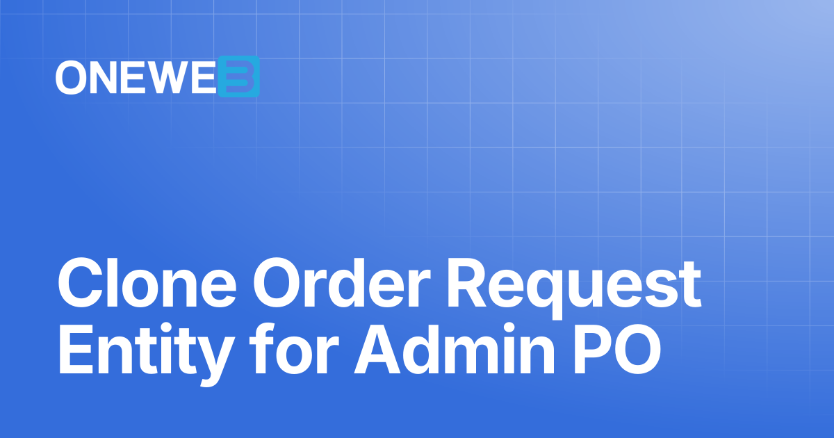 Clone Order Request Entity for Admin PO | ONEWEB Platform