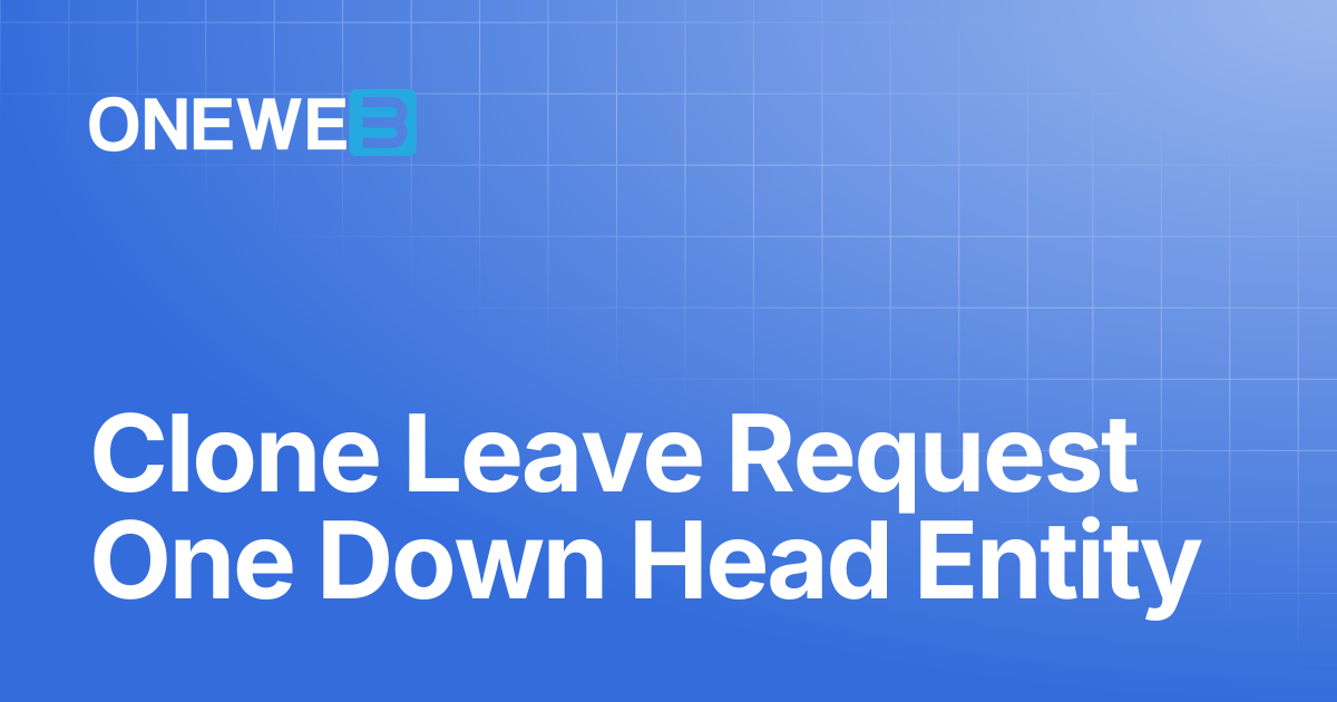 Clone Leave Request One Down Head Entity | ONEWEB Platform