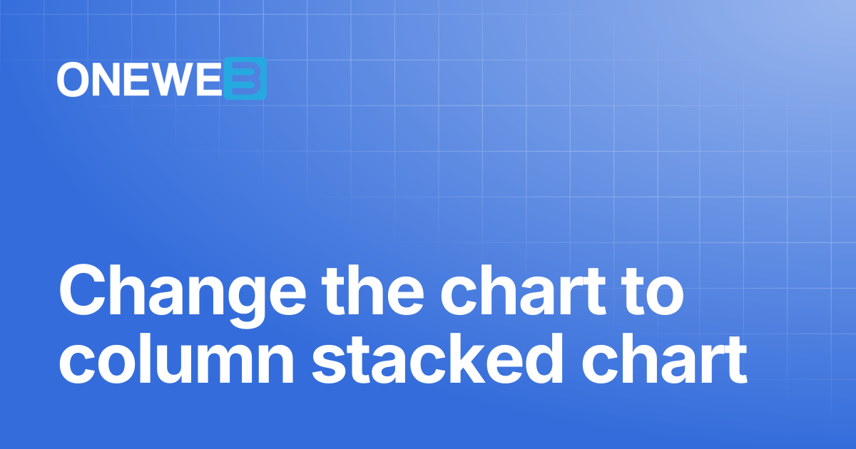 Change the chart to column stacked chart | ONEWEB Platform