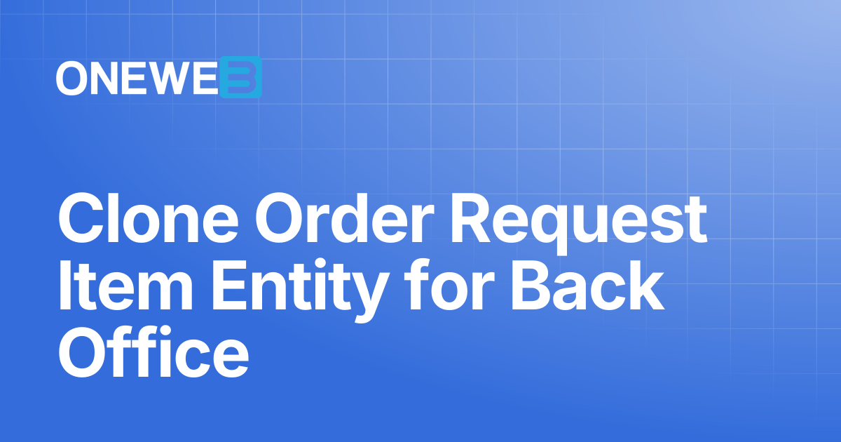 Clone Order Request Item Entity for Back Office | ONEWEB Platform